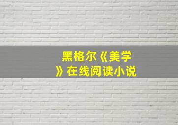 黑格尔《美学》在线阅读小说