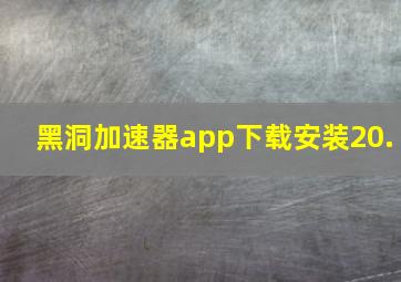 黑洞加速器app下载安装20.