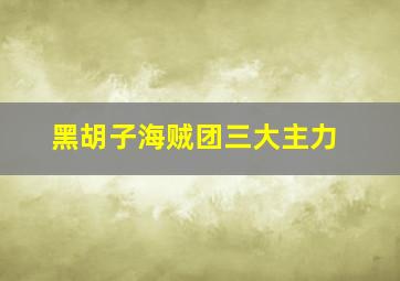 黑胡子海贼团三大主力