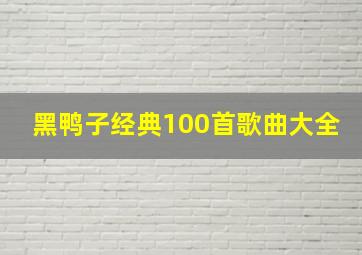 黑鸭子经典100首歌曲大全