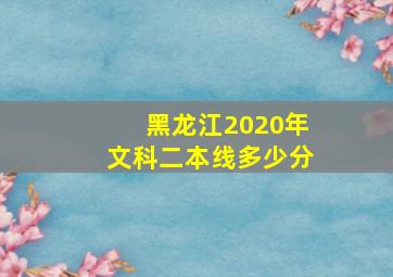 黑龙江2020年文科二本线多少分