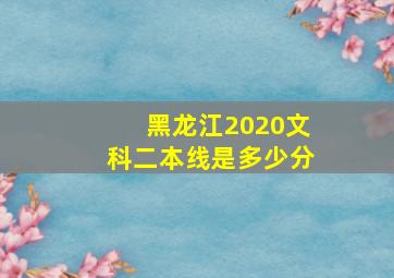 黑龙江2020文科二本线是多少分