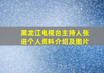 黑龙江电视台主持人张进个人资料介绍及图片