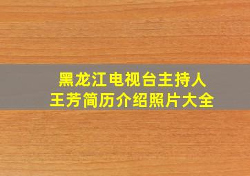 黑龙江电视台主持人王芳简历介绍照片大全