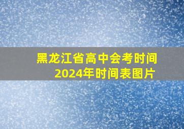 黑龙江省高中会考时间2024年时间表图片