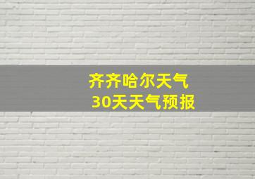 齐齐哈尔天气30天天气预报