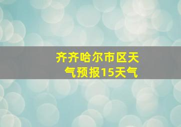 齐齐哈尔市区天气预报15天气