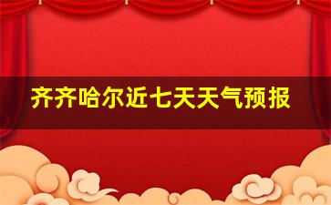 齐齐哈尔近七天天气预报