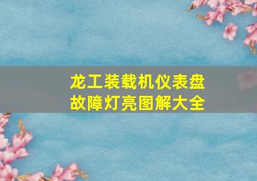 龙工装载机仪表盘故障灯亮图解大全