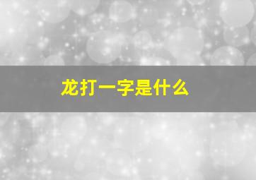 龙打一字是什么