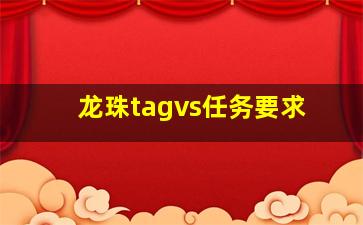 龙珠tagvs任务要求