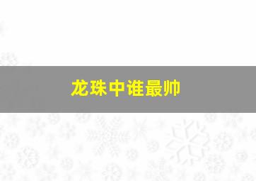 龙珠中谁最帅