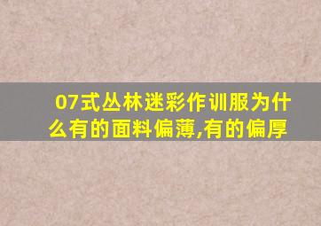 07式丛林迷彩作训服为什么有的面料偏薄,有的偏厚