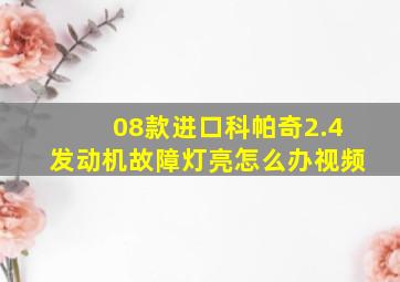 08款进口科帕奇2.4发动机故障灯亮怎么办视频