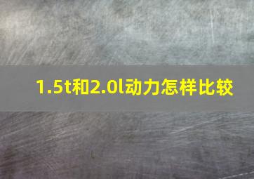 1.5t和2.0l动力怎样比较