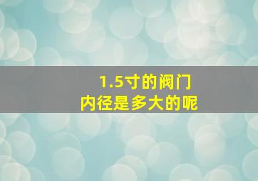 1.5寸的阀门内径是多大的呢