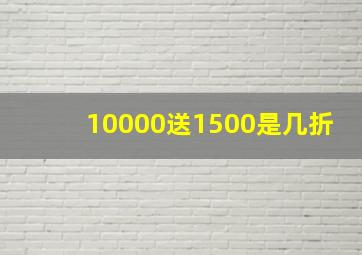 10000送1500是几折