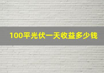 100平光伏一天收益多少钱