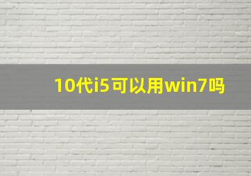 10代i5可以用win7吗