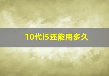 10代i5还能用多久