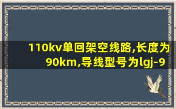 110kv单回架空线路,长度为90km,导线型号为lgj-95