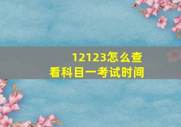 12123怎么查看科目一考试时间