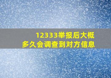 12333举报后大概多久会调查到对方信息