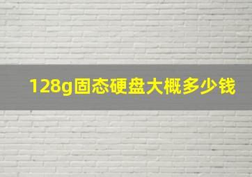 128g固态硬盘大概多少钱