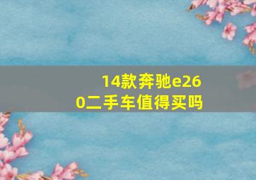 14款奔驰e260二手车值得买吗