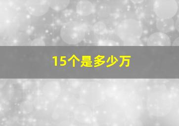 15个是多少万