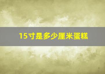 15寸是多少厘米蛋糕