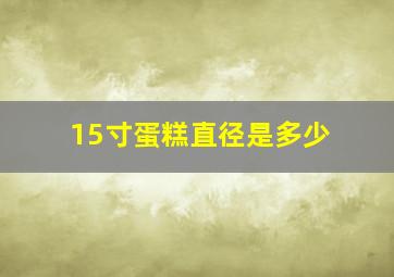 15寸蛋糕直径是多少