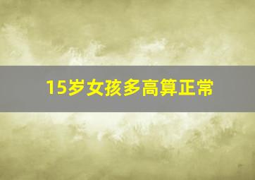 15岁女孩多高算正常