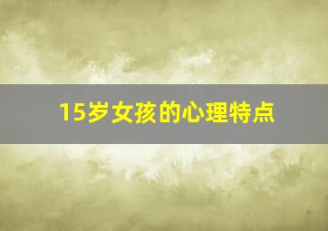 15岁女孩的心理特点