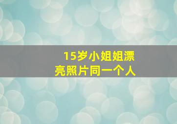 15岁小姐姐漂亮照片同一个人