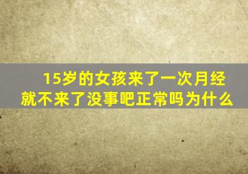 15岁的女孩来了一次月经就不来了没事吧正常吗为什么