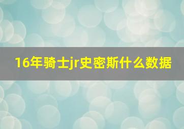 16年骑士jr史密斯什么数据