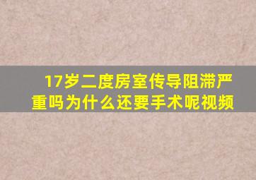 17岁二度房室传导阻滞严重吗为什么还要手术呢视频