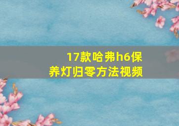 17款哈弗h6保养灯归零方法视频