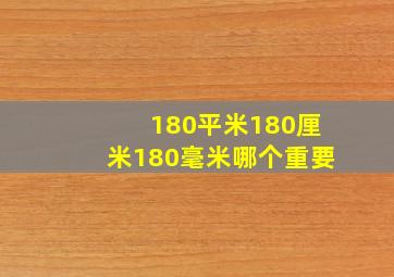 180平米180厘米180毫米哪个重要