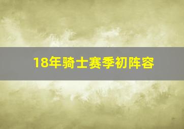 18年骑士赛季初阵容