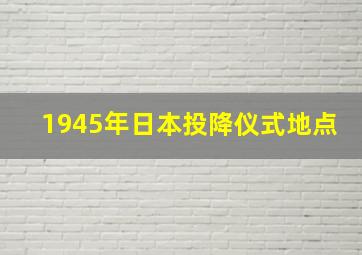 1945年日本投降仪式地点