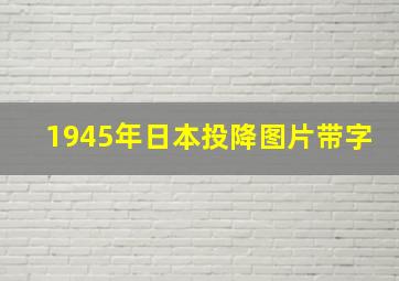 1945年日本投降图片带字