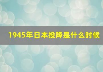 1945年日本投降是什么时候