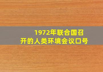 1972年联合国召开的人类环境会议口号