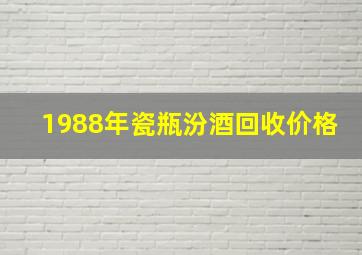 1988年瓷瓶汾酒回收价格