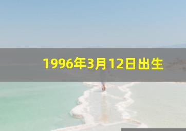 1996年3月12日出生