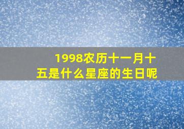 1998农历十一月十五是什么星座的生日呢