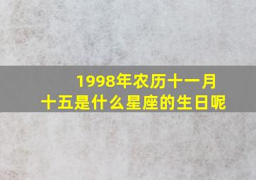 1998年农历十一月十五是什么星座的生日呢