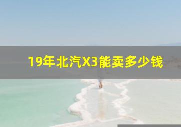 19年北汽X3能卖多少钱